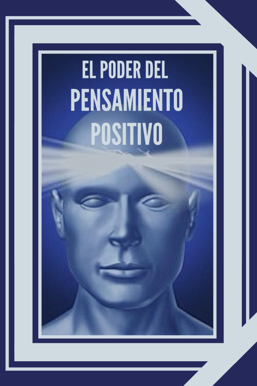 EL PODER DEL PENSAMIENTO POSITIVO: La importancia del impacto que tienen los pensamientos en nuestra vida (INTRODUCCI?N AL PENSAMIENTO POSITIVO) (Spanish Edition)
