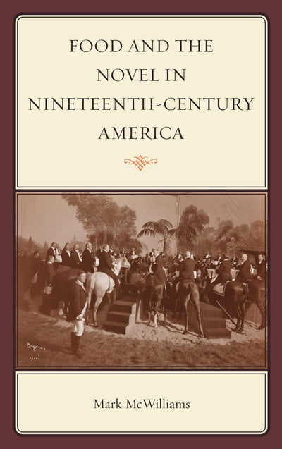 Food and the Novel in Nineteenth-Century America (Rowman & Littlefield Studies in Food and Gastronomy)