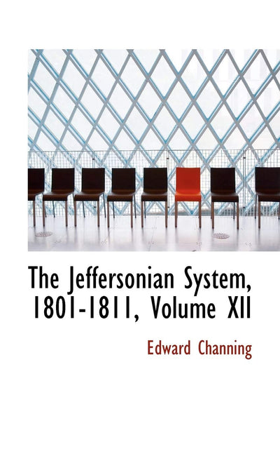 The Jeffersonian System, 1801-1811, Volume XII