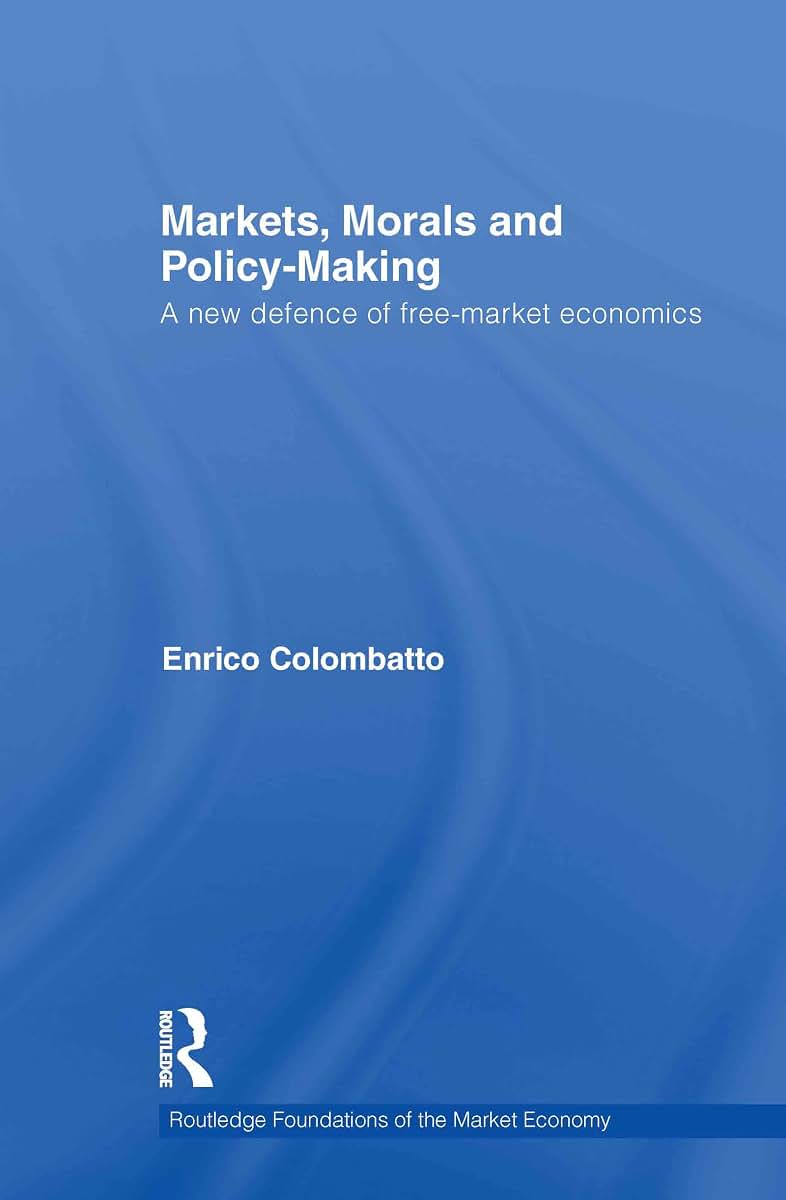 Markets, Morals, and Policy-Making: A New Defense of Free-Market Economics (Routledge Foundations of the Market Economy)
