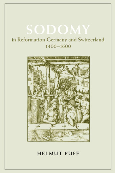 Sodomy in Reformation Germany and Switzerland, 1400-1600 (The Chicago Series on Sexuality, History, and Society)