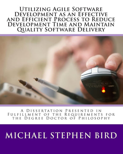 Utilizing Agile Software Development as an Effective and Efficient Process to Reduce Development Time and Maintain Quality Software Delivery: A ... for the Degree Doctor of Philosophy