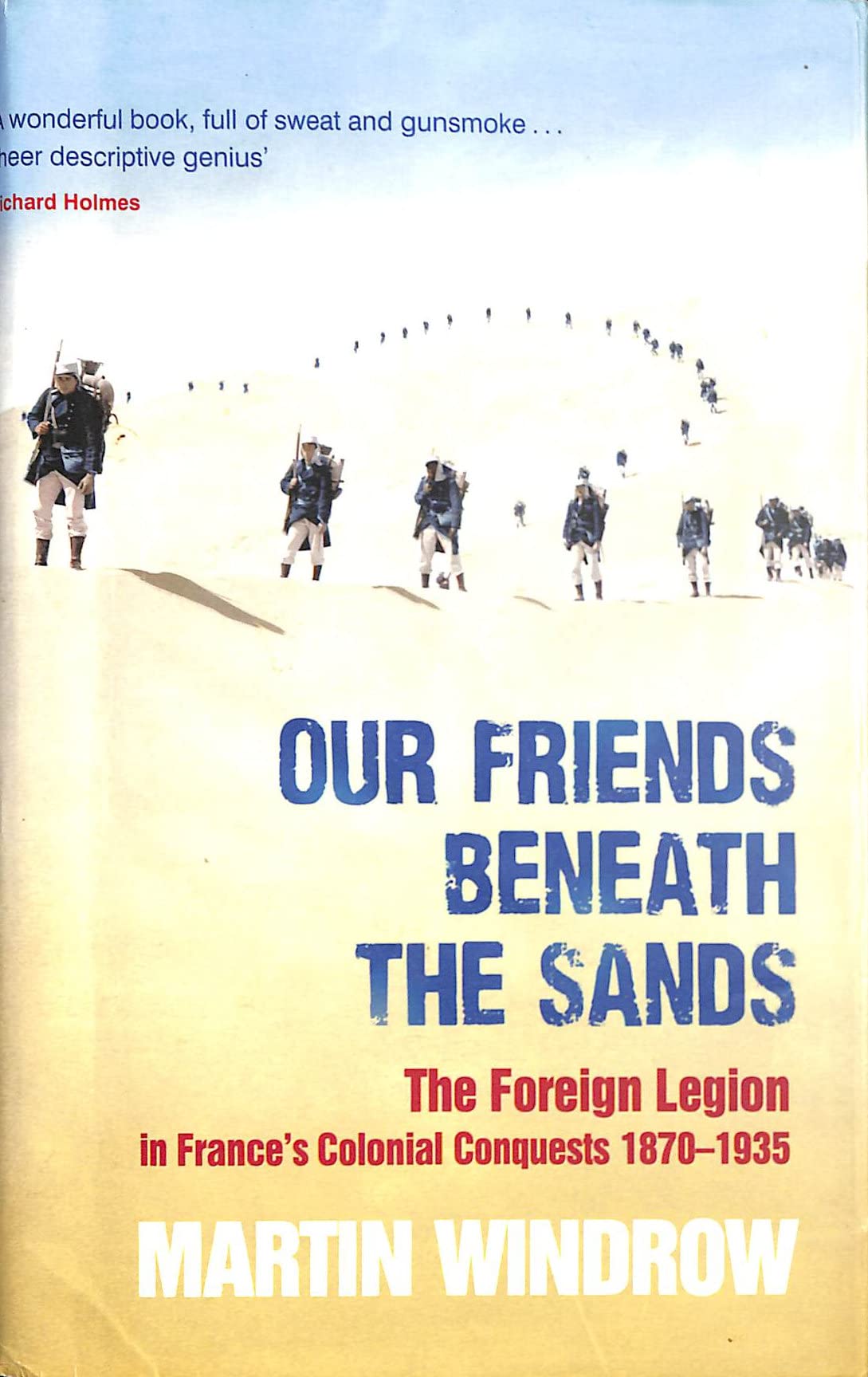 Our Friends Beneath the Sands: The Foreign Legion in France's Colonial Conquests 1870-1935