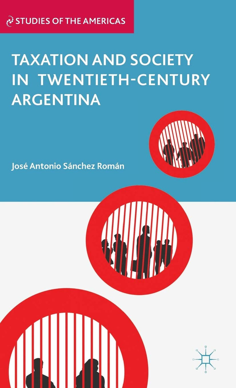 Taxation and Society in Twentieth-Century Argentina (Studies of the Americas)