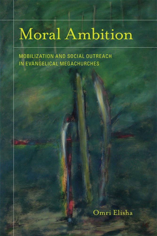 Moral Ambition: Mobilization and Social Outreach in Evangelical Megachurches (The Anthropology of Christianity) (Volume 12)
