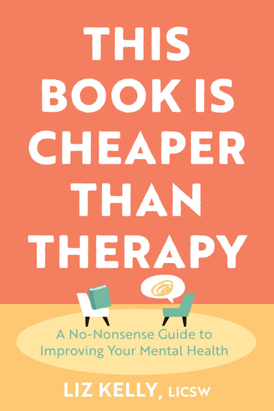 This Book Is Cheaper Than Therapy: A No-Nonsense Guide to Improving Your Mental Health