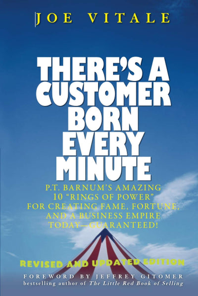 There's a Customer Born Every Minute: P.T. Barnum's Amazing 10 "Rings of Power" for Creating Fame, Fortune, and a Business Empire Today -- Guaranteed!