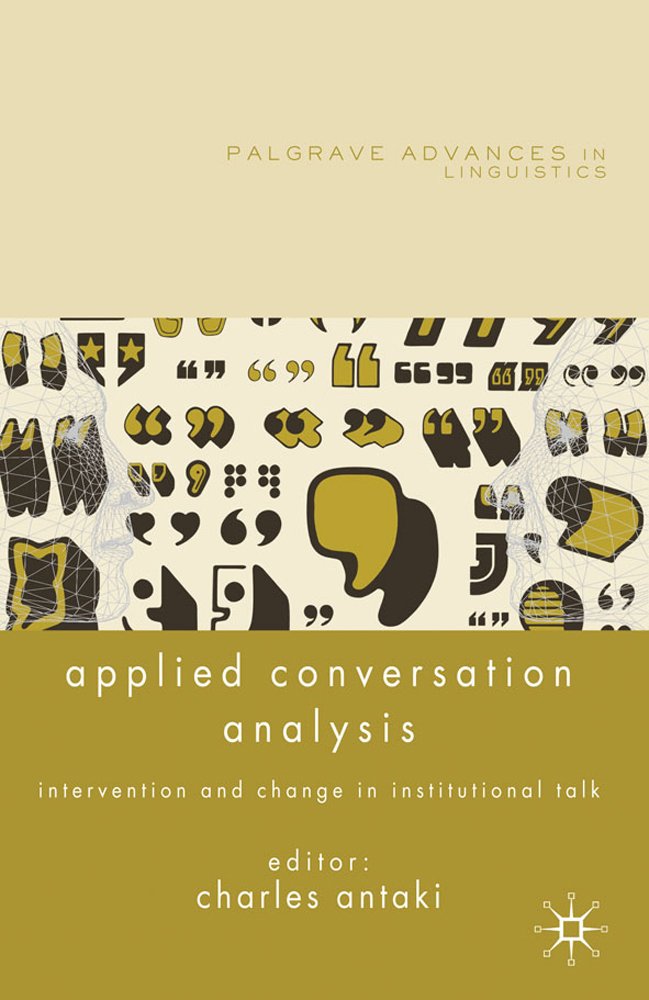 Applied Conversation Analysis: Intervention and Change in Institutional Talk (Palgrave Advances in Language and Linguistics)
