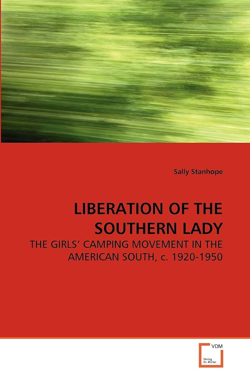 LIBERATION OF THE SOUTHERN LADY: THE GIRLS'' CAMPING MOVEMENT IN THE AMERICAN SOUTH, c. 1920-1950