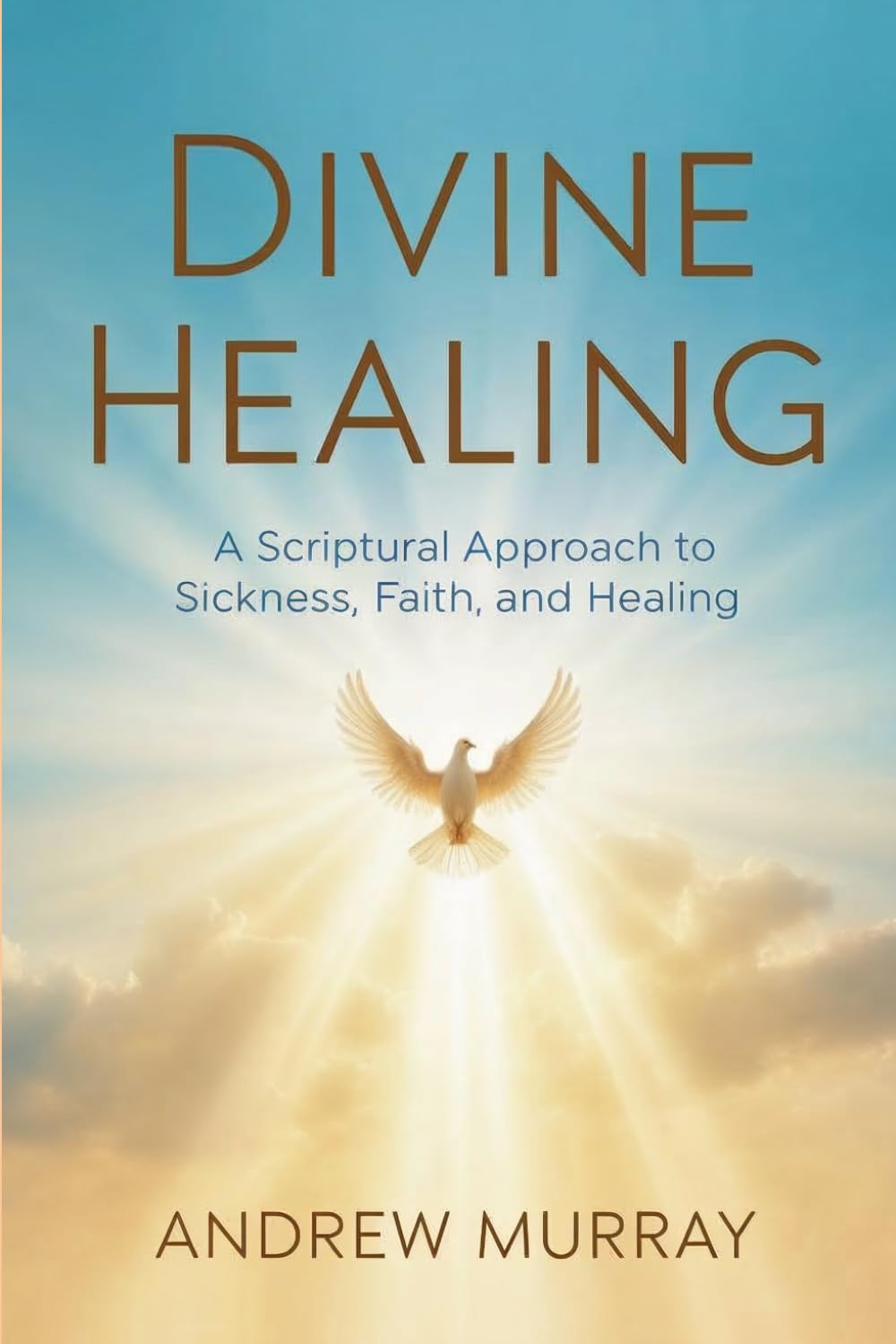 Divine Healing: A Scriptural Approach to Sickness, Faith, and Healing