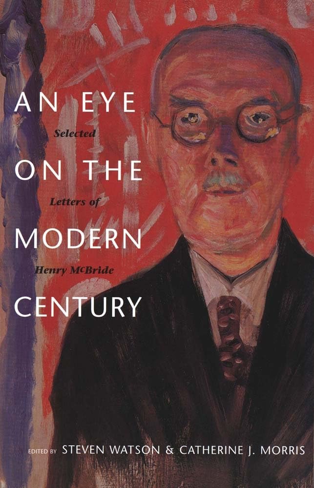 An Eye on the Modern Century: Selected Letters of Henry McBride (Henry McBride Series in Modernism and Modernity)