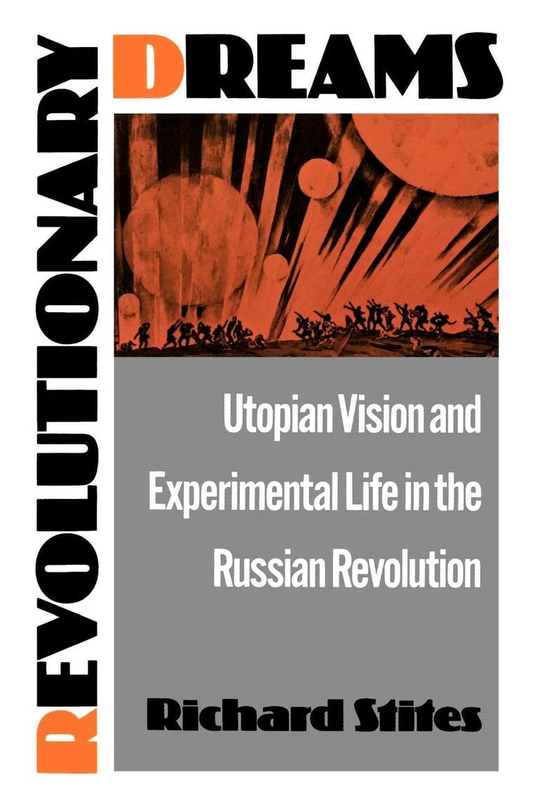 Revolutionary Dreams: Utopian Vision and Experimental Life in the Russian Revolution