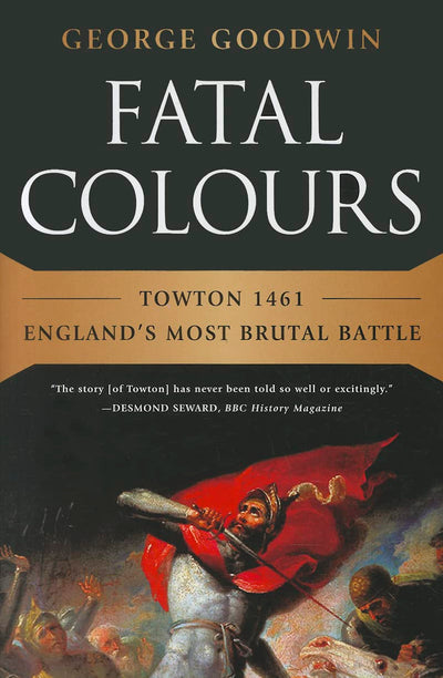 Fatal Colours: Towton 1461-England's Most Brutal Battle