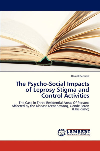 The Psycho-Social Impacts of Leprosy Stigma and Control Activities: The Case in Three Residential Areas Of Persons Affected by the Disease (Zenebeworq, Gende Feron & Bisidimo)