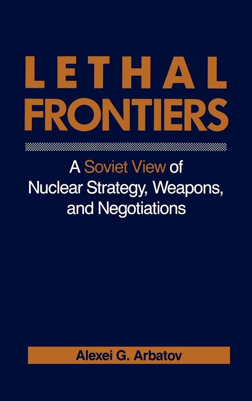 Lethal Frontiers: A Soviet View of Nuclear Strategy, Weapons, and Negotiations