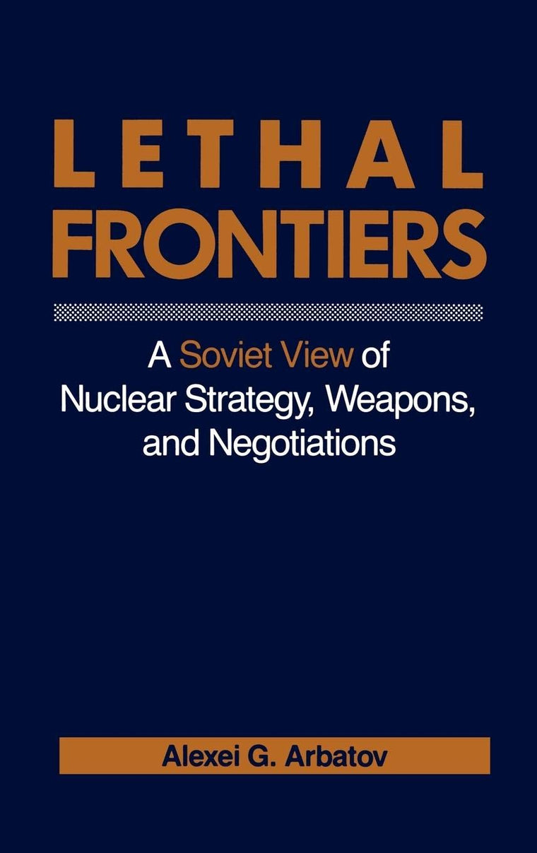 Lethal Frontiers: A Soviet View of Nuclear Strategy, Weapons, and Negotiations