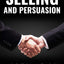 The Psychology of Selling and Persuasion: Learn the Real Techniques to Close the Sale Every Time using Proven Principles of Psychology, Manipulation, and Persuasion