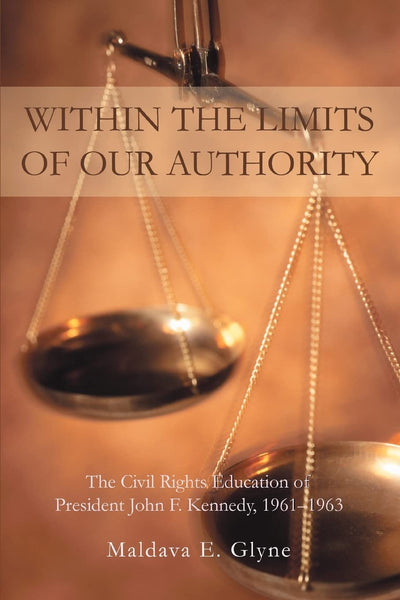 WITHIN THE LIMITS OF OUR AUTHORITY: The Civil Rights Education of President John F. Kennedy, 19611963