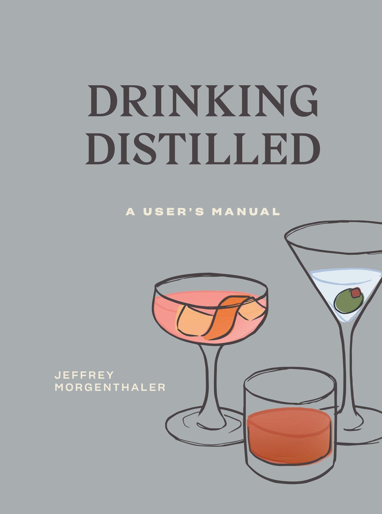 Drinking Distilled: A User's Manual [A Cocktails and Spirits