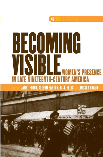 Becoming Visible: Womens Presence in Late Nineteenth-century America (Dqr Studies in Literature, 45)