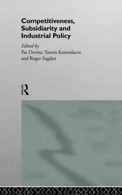 Competitiveness, Subsidiarity and Industrial Policy (Industrial Economic Strategies for Europe)