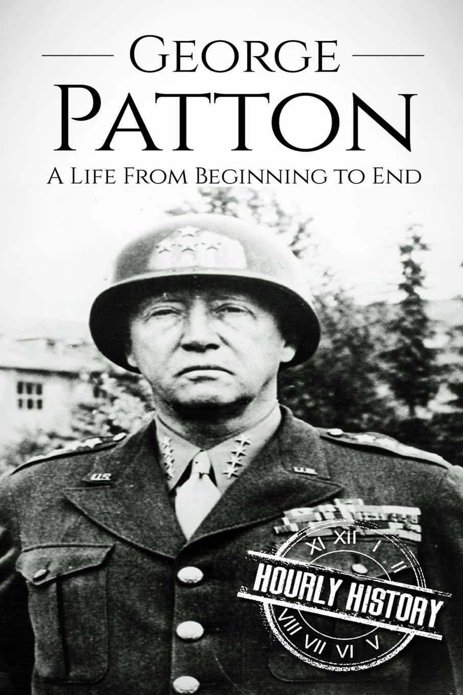 George Patton: A Life From Beginning to End (World War 2 Biographies)