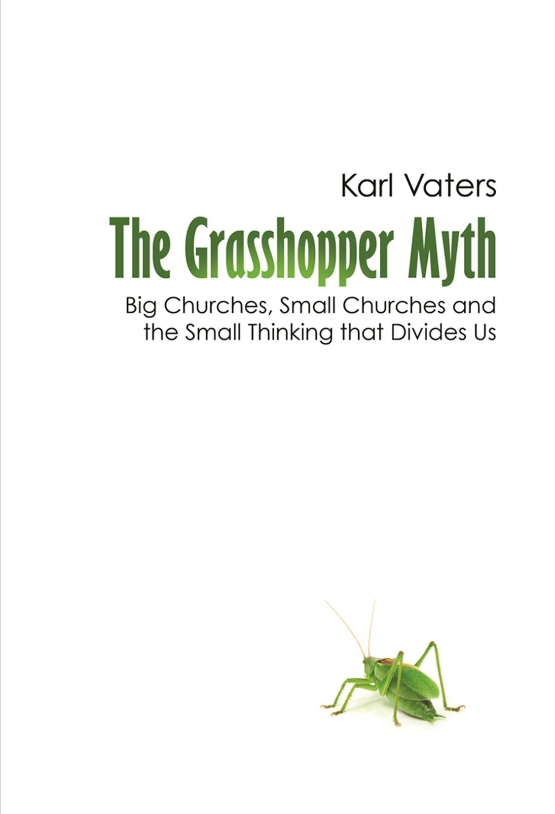 The Grasshopper Myth: Big Churches, Small Churches and the Small Thinking that Divides Us