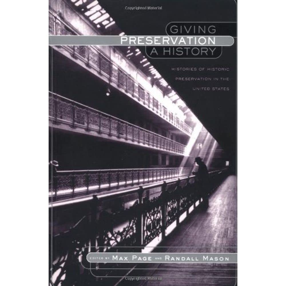 Giving Preservation a History: Histories of Historic Preservation in the United States