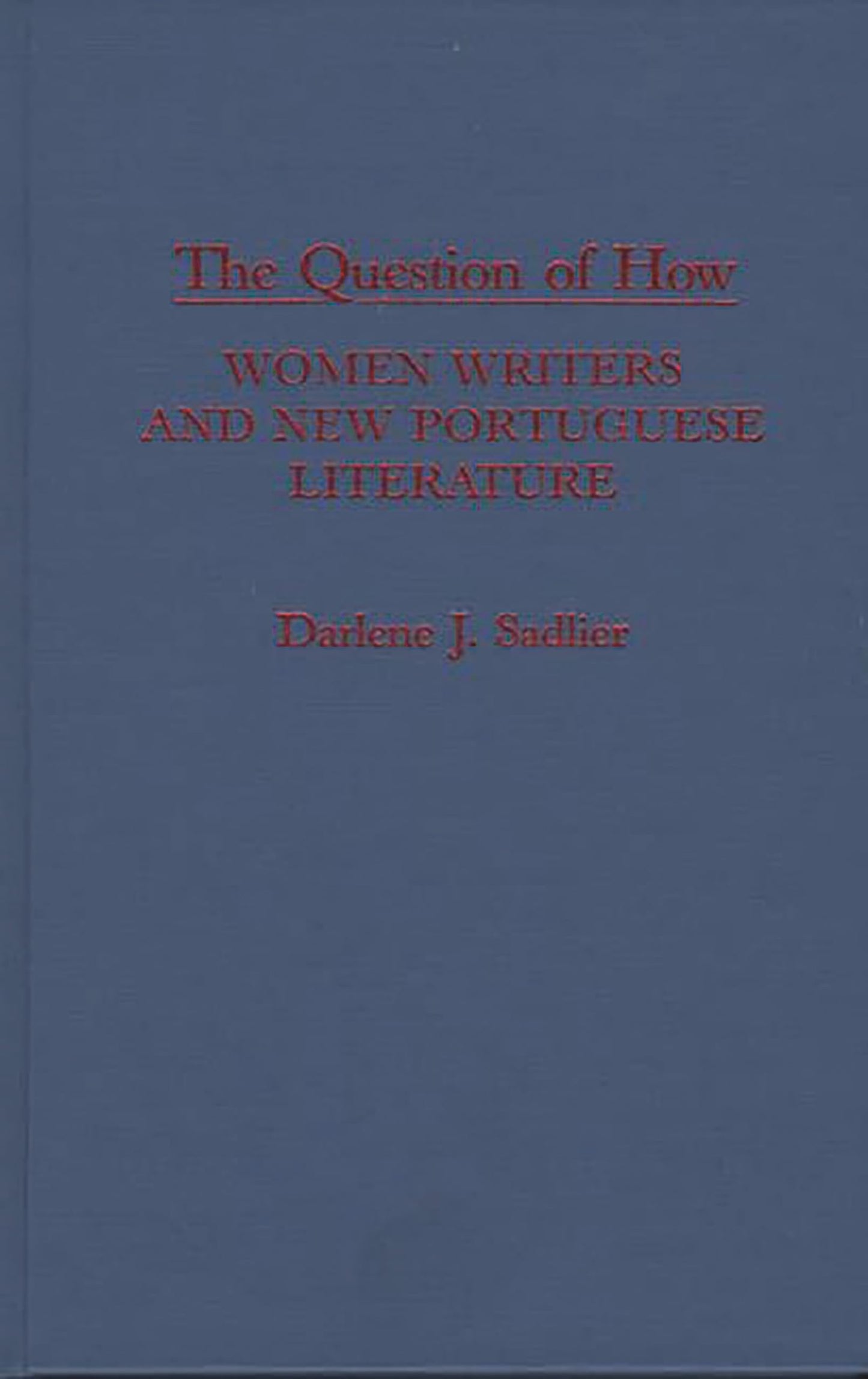 The Question of How: Women Writers and New Portuguese Literature (Contributions in Women's Studies)