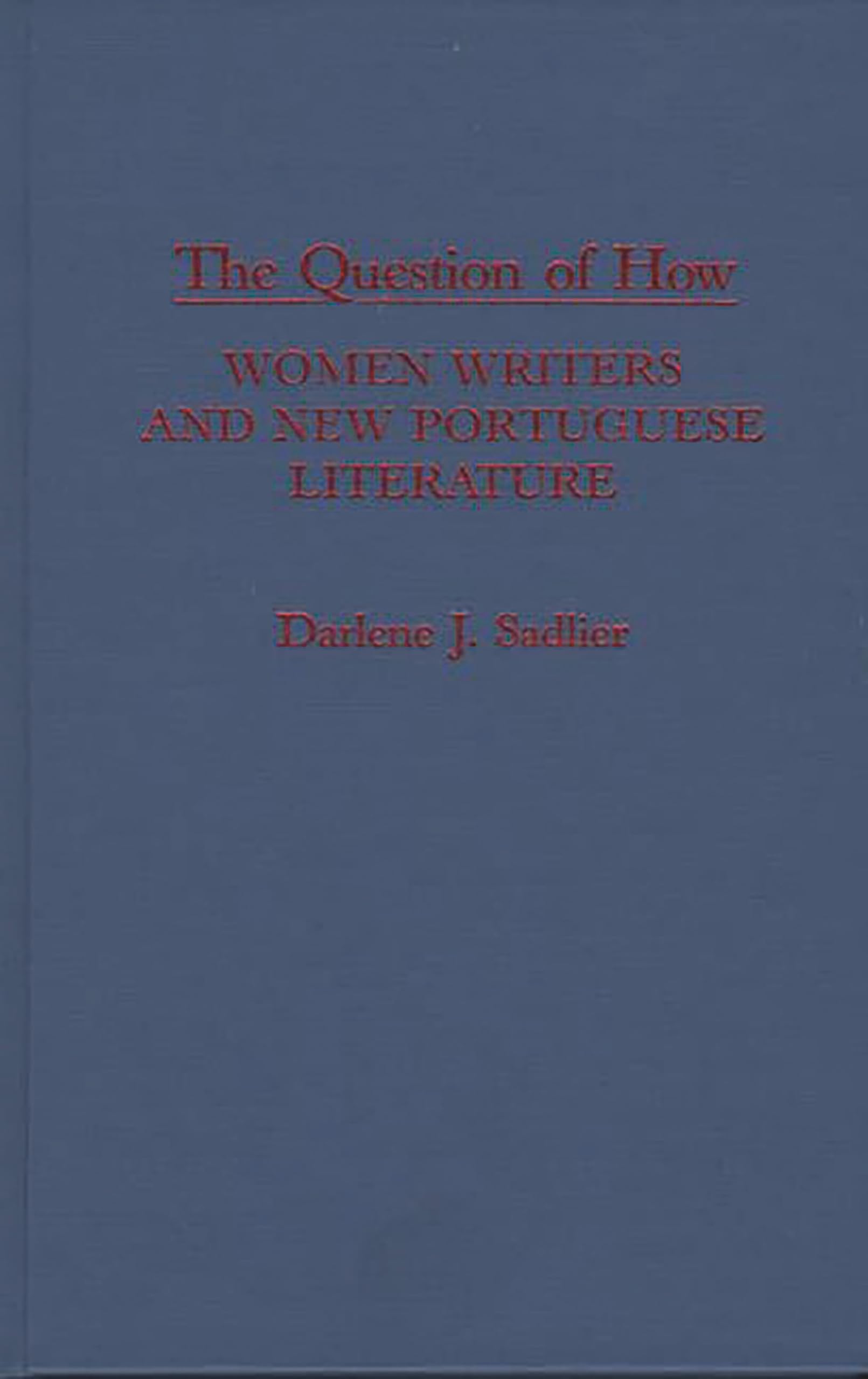 The Question of How: Women Writers and New Portuguese Literature (Contributions in Women's Studies)