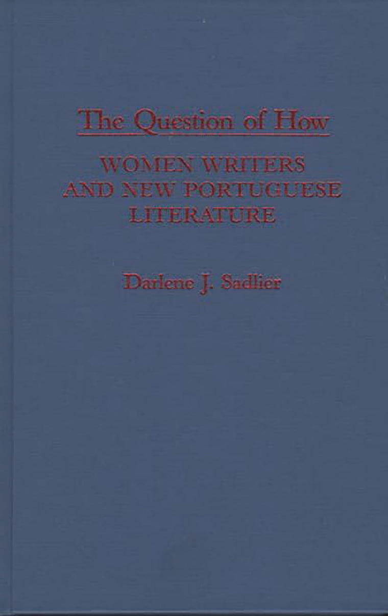The Question of How: Women Writers and New Portuguese Literature (Contributions in Women's Studies)