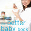 The Better Baby Book: How to Have a Healthier, Smarter, Happier Baby