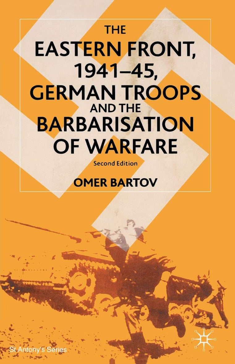 The Eastern Front, 1941-45: German Troops and the Barbarisation of Warfare (St Antony's Series)
