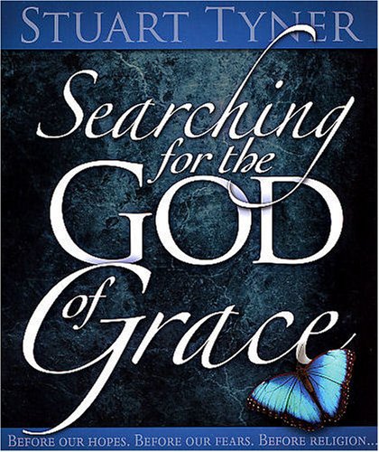 Searching for the God of Grace: Before Our Hopes, Before Our Fears, Before Religion--
