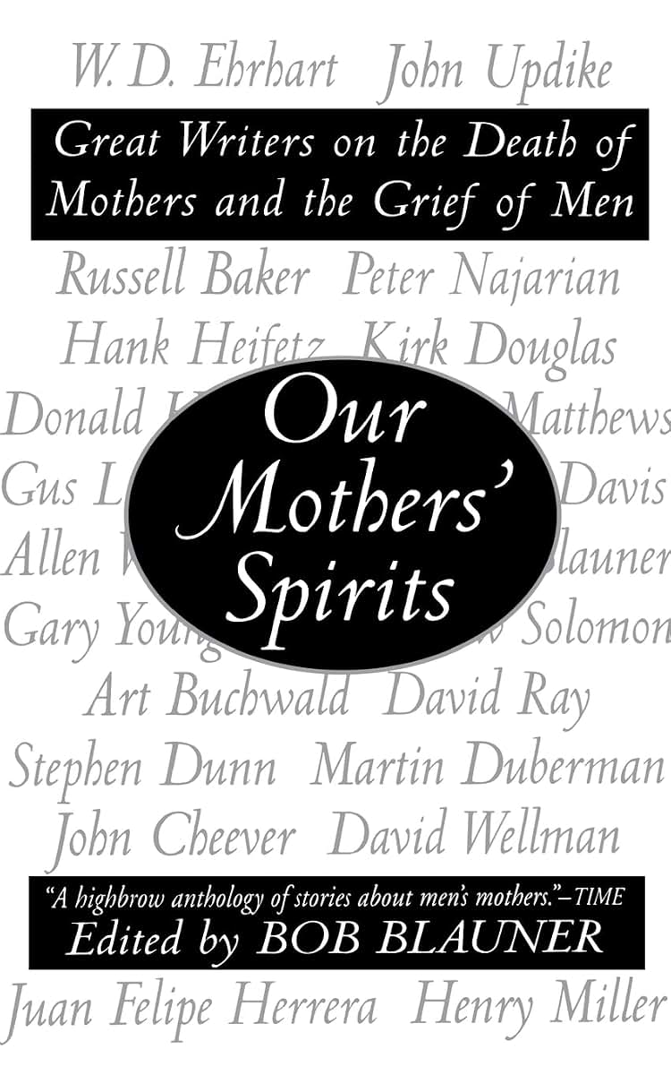 Our Mothers' Spirits: Great Writers on the Death of Mothers and the Grief of Men