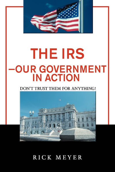 The IRSOur Government in Action: Don't Trust Them for Anything!