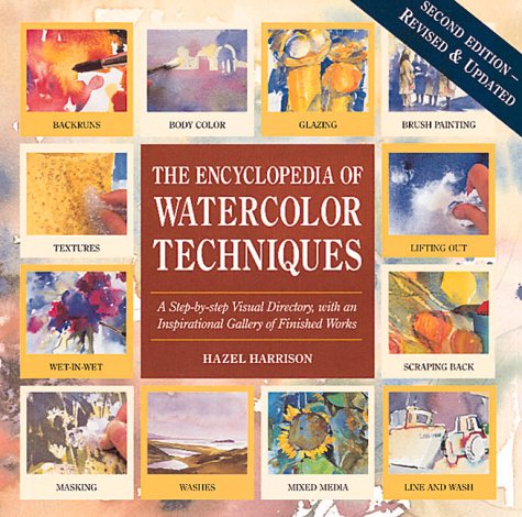 Encyclopedia of Watercolor Techniques 2E Step-By-Step Visual Directory, With an Inspirational Gallery of Finished Works, Second Edition (Encyclopedia of Art Techniques)