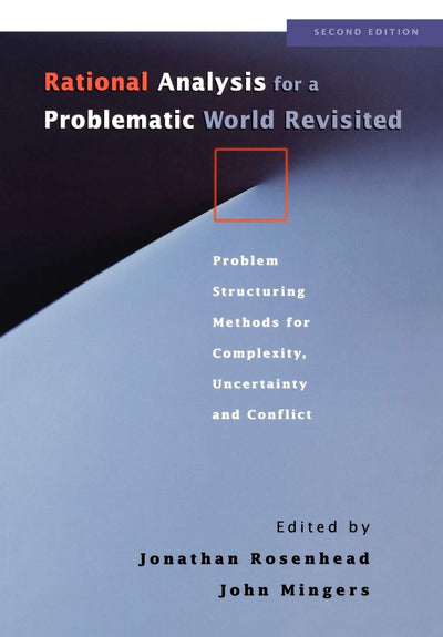 Rational Analysis for a Problematic World: Problem Structuring Methods for Complexity, Uncertainty and Conflict, 2nd Edition