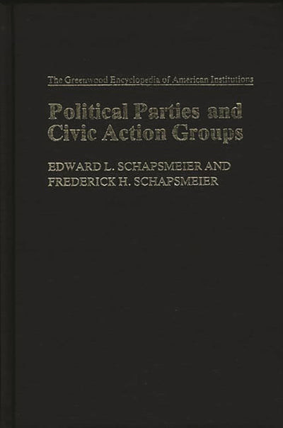 Political Parties and Civic Action Groups: (The Greenwood Encyclopedia of American Institutions)
