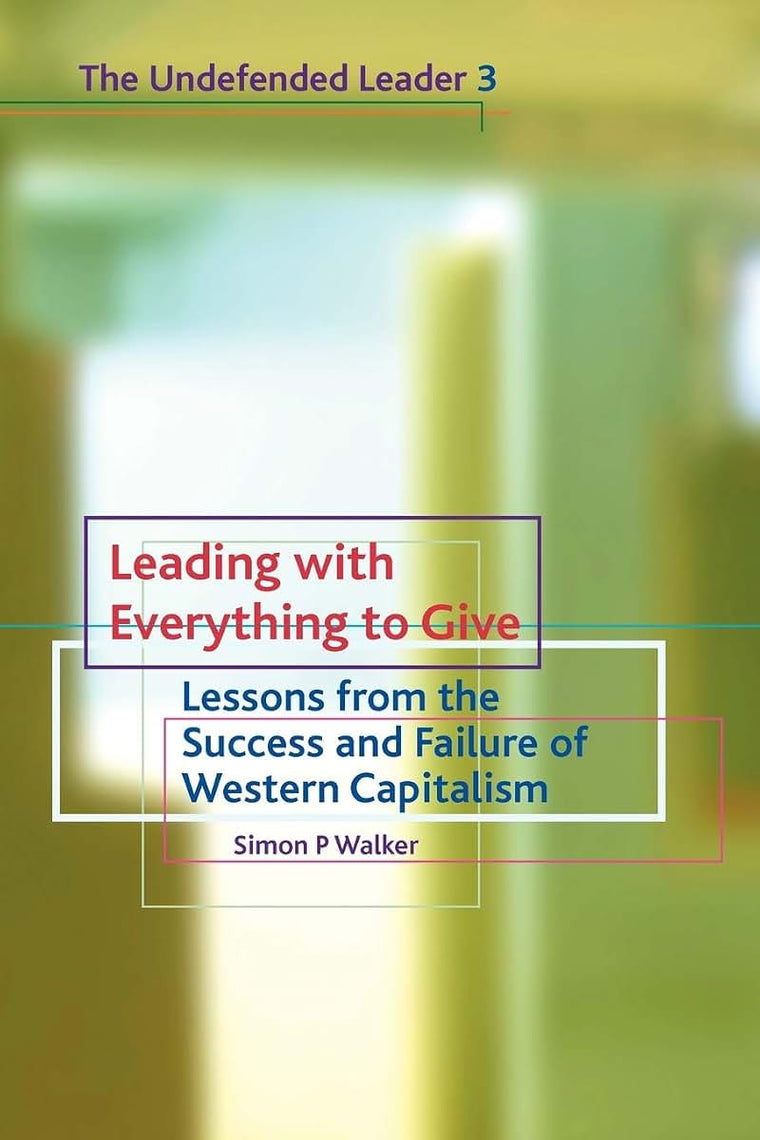 Leading with Everything to Give: Lessons from the Success and Failure of Western Capitalism (Undefended Leader)