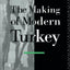 The Making of Modern Turkey (The Making of the Middle East Series)