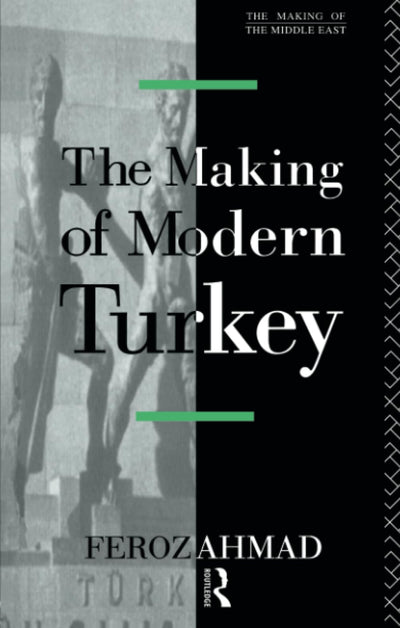 The Making of Modern Turkey (The Making of the Middle East Series)