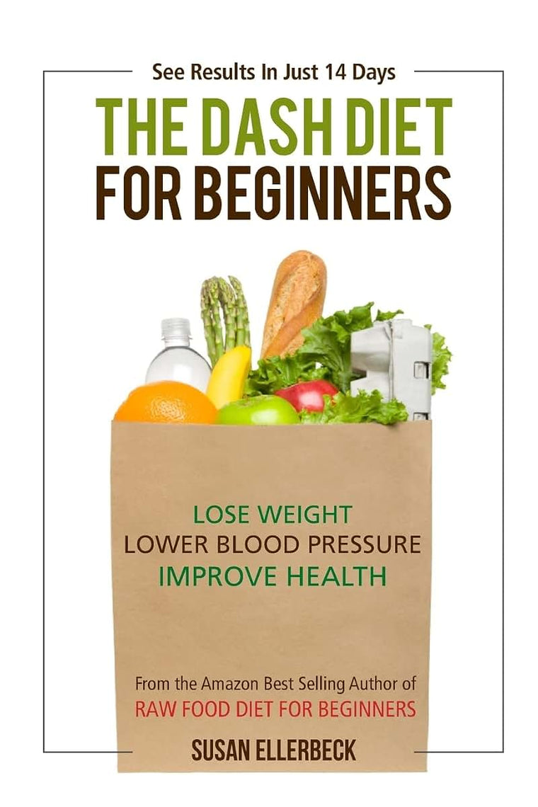 Dash Diet For Beginners: Lose Weight, Lower Blood Pressure, and Improve Your Health