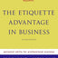 Emily Post's The Etiquette Advantage in Business: Personal Skills for Professional Success, Second Edition