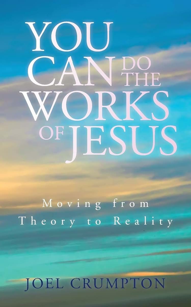 You Can Do the Works of Jesus: Moving from Theory to Reality