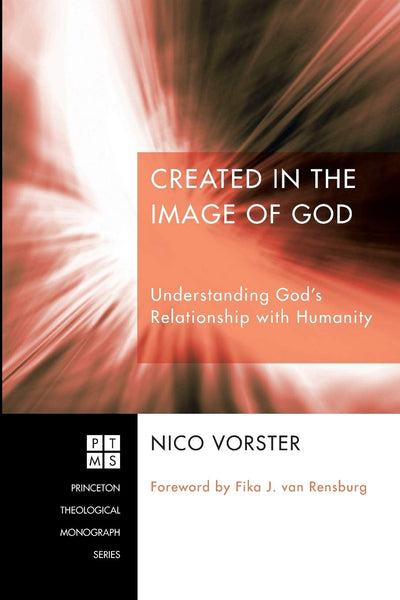Created in the Image of God: Understanding God's Relationship with Humanity (Princeton Theological Monograph Series)