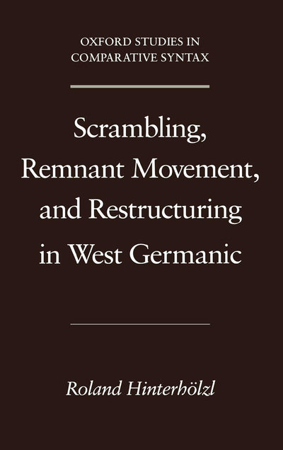 Scrambling, Remnant Movement, and Restructuring in West Germanic (Oxford Studies in Comparative Syntax)
