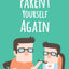 Parent Yourself Again: Love Yourself the Way You Have Always Wanted to Be Loved (Self-Compassion)