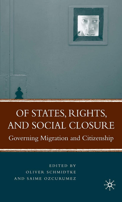 Of States, Rights, and Social Closure: Governing Migration and Citizenship