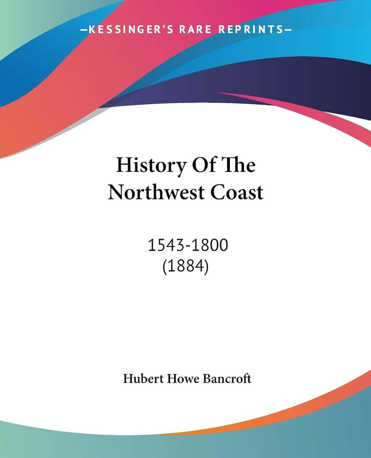 History Of The Northwest Coast: 1543-1800 (1884)